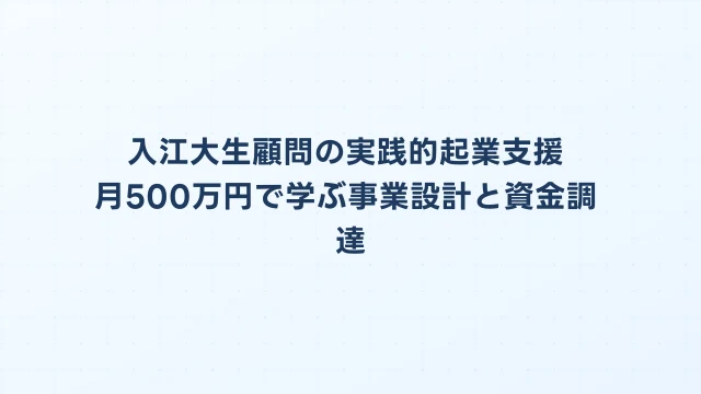 入江大生顧問の実践的起業支援｜月500万円で学ぶ事業設計と資金調達