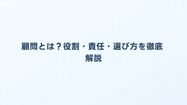 顧問とは？役割・責任・選び方を徹底解説