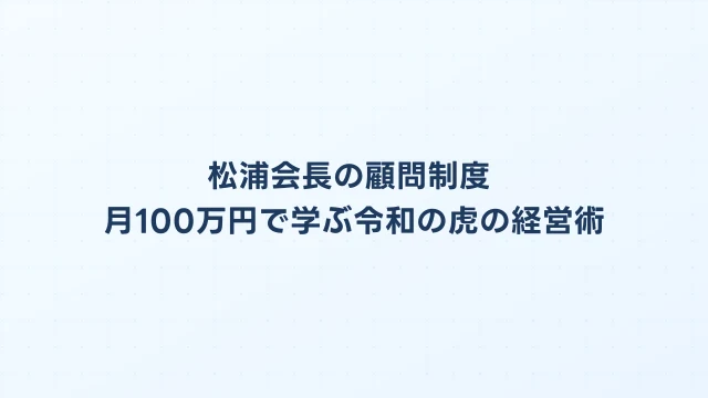 松浦会長の顧問制度｜月100万円で学ぶ令和の虎の経営術